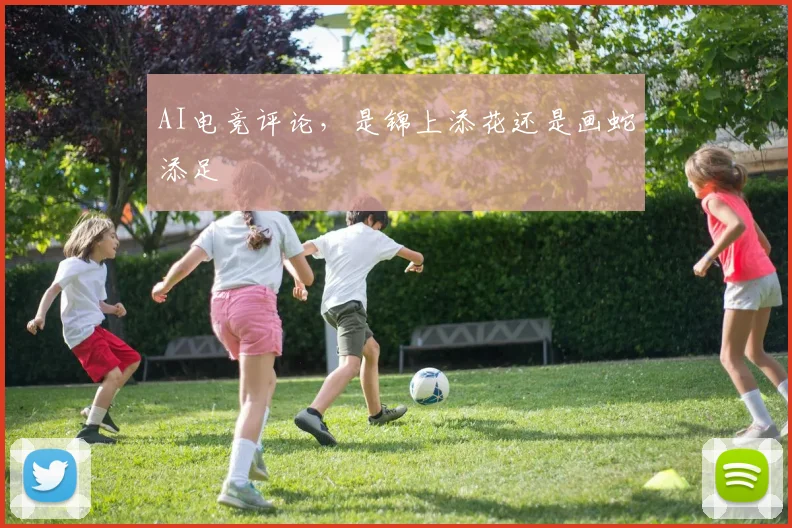 AI电竞评论，是锦上添花还是画蛇添足